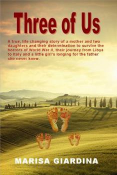 Three of Us: A true life changing story of a mother and two daughters and their determination to survive the horrors of World War II, their journey ... girl's longing for the father she never knew.