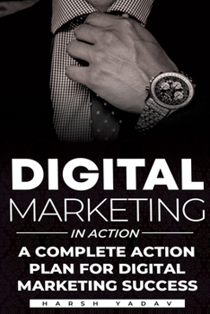Paperback Digital Marketing in Action: A Complete Action plan for Digital Marketing Success. Book