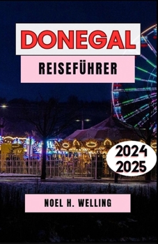 DONEGAL REISEFÜHRER 2024-2025: Eine Reise durch Irlands wilden und bezaubernden Nordwesten (German Edition)