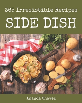 Paperback 365 Irresistible Side Dish Recipes: Make Cooking at Home Easier with Side Dish Cookbook! Book