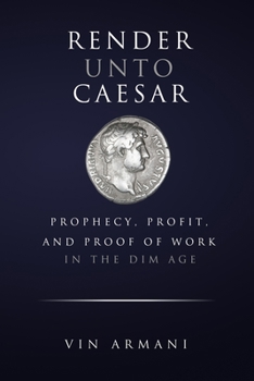 Paperback Render Unto Caesar: Prophecy, Profit, and Proof Of Work in The Dim Age Book