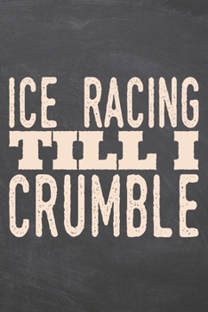 Ice Racing till i Crumble: Ice Racing Notebook, Planner or Journal | Size 6 x 9 | 110 Dot Grid Pages | Office Equipment, Supplies, Gear |Funny Ice Racing Gift Idea for Christmas or Birthday
