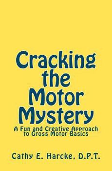 Paperback Cracking the Motor Mystery: A Fun and Creative Approach to Gross Motor Basics Book