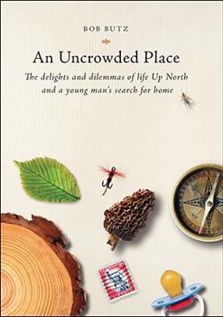 Hardcover An Uncrowded Place: The Delights and Dilemmas of Life Up North and a Young Man's Search for Home Book