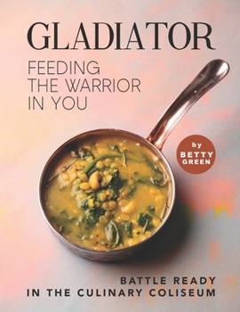 Paperback Gladiator - Feeding the Warrior in You: Battle Ready in The Culinary Coliseum Book
