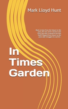 In Times Garden: Back in time from the future to the past, life was never meant to be easy, but was it meant to be this hard? Ripped from future to the past, Jake struggles to survive .