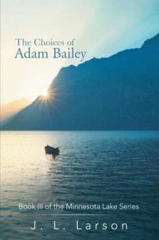'The Choices of Adam Bailey': Book III: A Minnesota Lake Series Novel