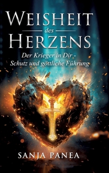 Die Weisheit des Herzens: Der Krieger in dir - Schutz und göttliche Führung