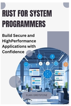 Paperback Rust for System Programmers: Build Secure and High-Performance Applications with Confidence Book