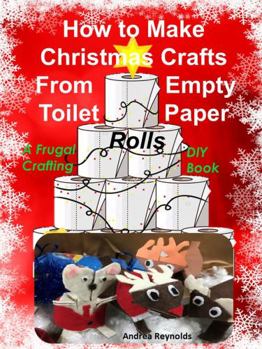 Paperback How to Make Christmas Crafts from Empty Toilet Paper Rolls: A Frugal Crafting DIY Book