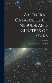 Hardcover A General Catalogue of Nebulæ and Clusters of Stars Book