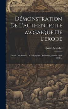 Hardcover Démonstration De L'authenticité Mosaïque De L'exode: (extrait Des Annales De Philosophie Chrétienne, Années 1869, 1870)... [French] Book