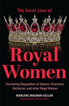 Paperback Secret Lives of Royal Women: Fascinating Biographies of Queens, Princesses, Duchesses, and Other Regal Women (Biographies of Royalty) Book