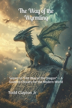 Paperback The Way of the Wyrmling: Sequel to "The Way of the Dragon" - A Guide to Chivalry for the Modern World Book