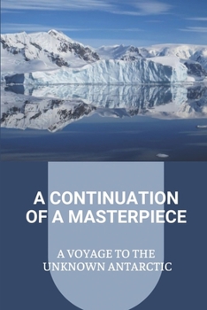 A Continuation Of A Masterpiece: A Voyage To The Unknown Antarctic: Sea Adventure Stories