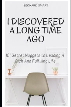 Paperback I Discovered A Long Time Ago: 101 Secret Nuggets to Leading A Rich And Fulfilling Life Book