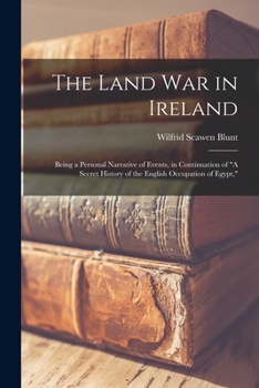 Paperback The Land war in Ireland: Being a Personal Narrative of Events, in Continuation of "A Secret History of the English Occupation of Egypt," Book
