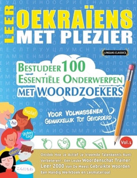 Leer Oekraïens Met Plezier - Voor Volwassenen: Gemakkelijk Tot Gevorderd - Bestudeer 100 Essentiële Onderwerpen Met Woordzoekers - Vol.1 (Dutch Edition)