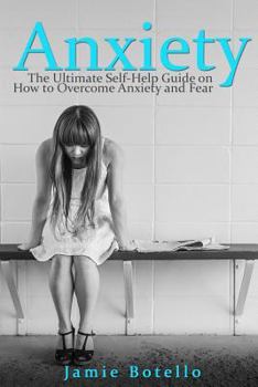 Paperback Anxiety: The Ultimate Self-Help Guide on How to Overcome Anxiety and Fear Book