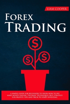 Paperback Forex Trading: A simple guide for beginners to show how to do make money online. The basic techniques, best strategy for profits, tip Book