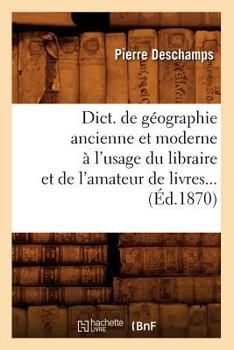 Paperback Dict. de Géographie Ancienne Et Moderne À l'Usage Du Libraire Et de l'Amateur de Livres (Éd.1870) [French] Book