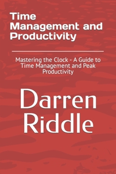 Paperback Time Management and Productivity: Mastering the Clock - A Guide to Time Management and Peak Productivity Book