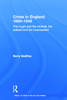 Crime in England 1880-1945: The rough and the criminal, the policed and the incarcerated