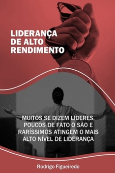 Paperback Liderança de Alto Rendimento: Muitos se dizem líderes, poucos de fato o são e raríssimos atingem o mais alto nível de liderança. [Portuguese] Book