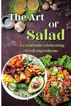 Paperback The Art Of Salad: Fresh and Healthy Creations for Every Season Book