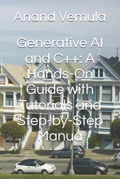 Paperback Generative AI and C++: A Hands-On Guide with Tutorials and Step-by-Step Manua Book