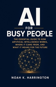 Paperback AI for Busy People: The Essential Guide to How Artificial Intelligence Works, Where It Came From, and What It Means for the Future Book