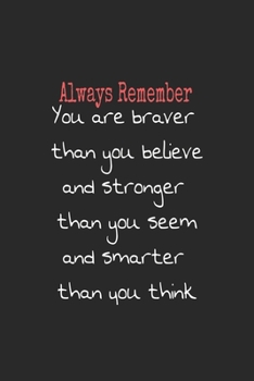 Always Remember You are braver than you believe, and stronger than you seem, and smarter than you think: Lined journal for Women and men and girls 120 pages 6*9