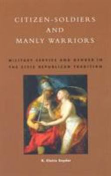 Paperback Citizen-Soldiers and Manly Warriors: Military Service and Gender in the Civic Republican Tradition Book