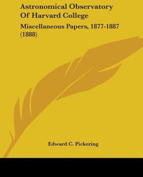 Paperback Astronomical Observatory Of Harvard College: Miscellaneous Papers, 1877-1887 (1888) Book