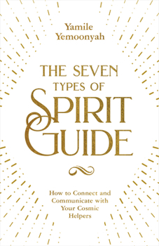 Paperback The Seven Types of Spirit Guide: How to Connect and Communicate with Your Cosmic Helpers Book