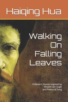 Walking On Falling Leaves: Children’s Stories inspired by Vincent van Gogh and Poetry of Tang (Children's Philosophy, Story, and Painting)