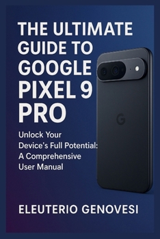 Paperback The Ultimate Guide to Google Pixel 9 Pro: Unlock Your Device's Full Potential: A Comprehensive User Manual Book