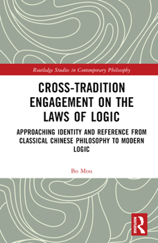 Hardcover Cross-Tradition Engagement on the Laws of Logic: Approaching Identity and Reference from Classical Chinese Philosophy to Modern Logic Book