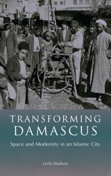 Hardcover Transforming Damascus: Space and Modernity in an Islamic City Book