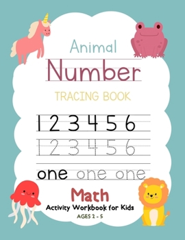 Animal Number Tracing Book Math Activity Workbook for Kids Ages 2-5 : Trace Numbers, Practice Handwriting and Learning Addition, Subtraction Workbook for Pre K, Preschoolers, Kindergarten, Toddlers, S