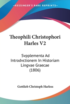 Paperback Theophili Christophori Harles V2: Svpplementa Ad Introdvctionem In Historiam Lingvae Graecae (1806) [Latin] Book