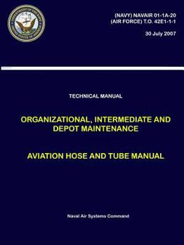 Paperback Technical Manual - Organizational, Intermediate and Depot Maintenance - Aviation Hose and Tube Manual ((NAVY) NAVAIR 01-1A-20, (AIR FORCE) T.O. 42E1-1 Book