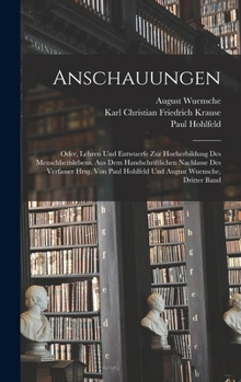 Hardcover Anschauungen: Oder, Lehren Und Entwuerfe Zur Hoeherbildung Des Menschheitslebens. Aus Dem Handschriftlichen Nachlasse Des Verfasser [German] Book