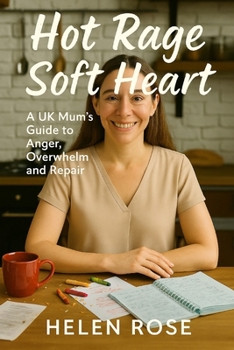 Paperback Hot Rage, Soft Heart: A UK Mum's Guide to Anger, Overwhelm and Repair Book