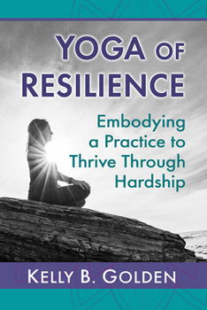 Paperback Yoga of Resilience: Embodying a Practice to Thrive Through Hardship Book
