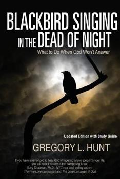 Blackbird Singing in the Dead of Night: What to do When God Won't Answer (Updated Edition with Study Guide)