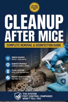 Cleanup After Mice: Complete Removal & Disinfection Guide: Safe Methods for Post-Control Sanitation and Odor Elimination (The Home Bio-Defense & Safety Manuals)