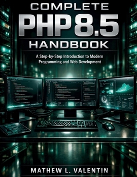 Paperback Complete PHP 8.5 Handbook: A Step-by-Step Introduction to Modern Programming and Web Development (coding library for beginners) Book
