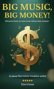 Big Music, Big Money!: Discover how to turn your talent into money