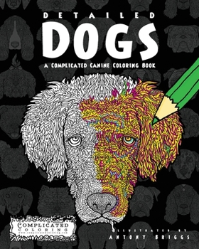 Paperback Detailed Dogs: A Complicated Canine Coloring Book